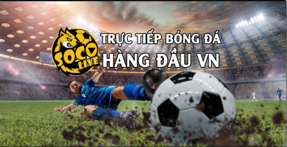 Những lý do nên trải nghiệm xem bóng đá tại Socolive Những lý do nên trải nghiệm xem bóng đá tại Socolive